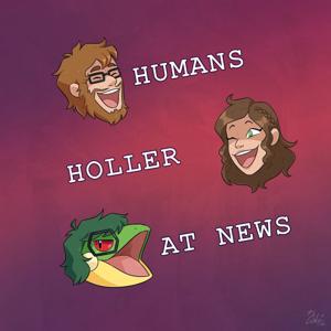 Humans Holler At News