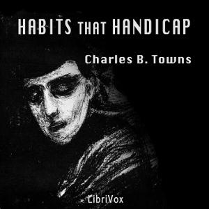 Habits that Handicap by Charles B. Towns (1862 - 1947)