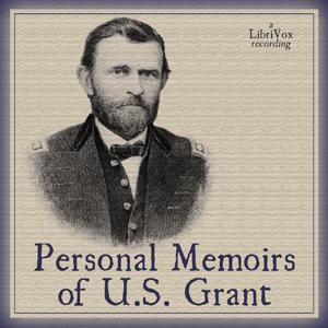 Personal Memoirs of U. S. Grant by Ulysses S. Grant (1822 - 1885) by LibriVox