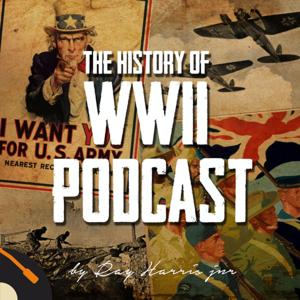 The History of WWII Podcast by Ray Harris Jr