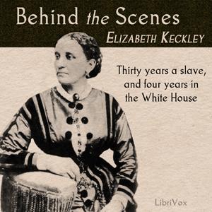 Behind the Scenes by Elizabeth Keckley (1818 - 1907)