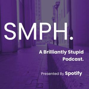 SMPH. A Brilliantly Stupid Podcast.