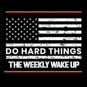 The Do Hard Things Weekly Wake Up Podcast