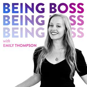 Being Boss with Emily Thompson by Being Boss