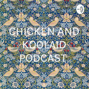 CHICKEN AND KOOLAID PODCAST