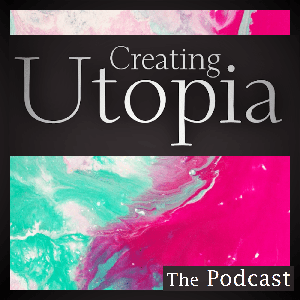 Creating Utopia The Podcast