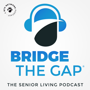 Bridge the Gap: The Senior Living Podcast by Bridge the Gap Network