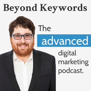 Beyond Keywords: The Advanced Digital Marketing Podcast