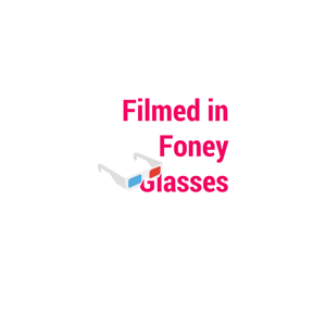 Filmed in Foney Glasses