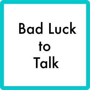 Bad Luck to Talk