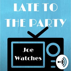 Late to the Party: Joe Watches....