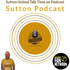 Sutton United Talk Time on Podcast - The Sutton Podcast