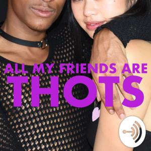 All My Friends Are Thots