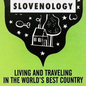 Slovenology: Life and Travel in Slovenia, the World's Best Country by Noah Charney