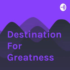 Destination For Greatness