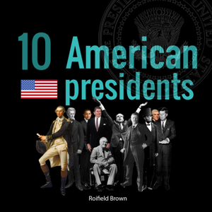 10 American Presidents Podcast by Roifield Brown