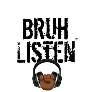 Bruh Listen Podcast