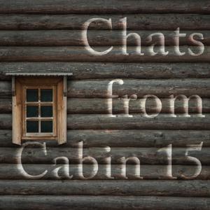 Chats From Cabin 15