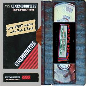 Cinemoddities – late NIGHT movies with Rob & Zack by Cinemoddities