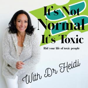 It’s Not Normal It’s Toxic: Rid Your Life of Toxic People by Dr. Heidi