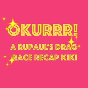 OKURRR! A Rupaul's Drag Race Recap Kiki