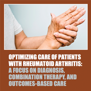 Optimizing Care of Patients with Rheumatoid Arthritis: A Focus on Diagnosis, Combination Therapy, and Outcomes-Based Care by CME Outfitters, LLC