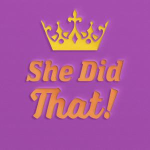She Did That!