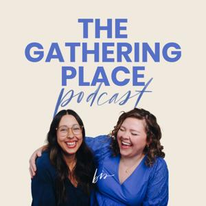 The Gathering Place, a Podcast from Blessed is She by Blessed is She