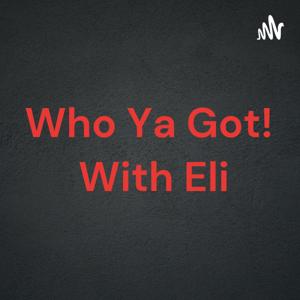 Who Ya Got!  With Eli