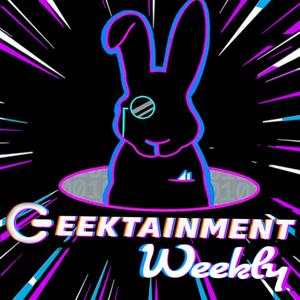 Geektainment Weekly