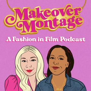 Makeover Montage: A Fashion in Film Podcast by Marie Lodi and Blaire Bercy