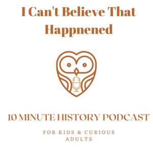 I Can't Believe That Happened History Podcast for Kids