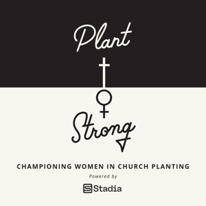 Plant Strong Podcast: Championing Women in Church Planting