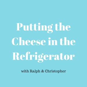 Putting the Cheese in the Refrigerator Podcast