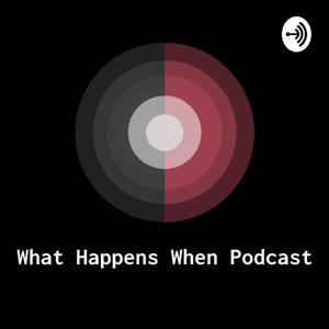 What Happens When Podcast