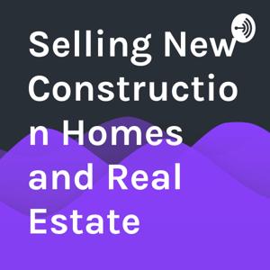 Selling New Construction Homes and Real Estate