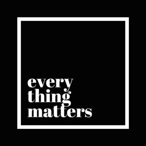 Everything Matters