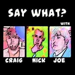 Say What? with Nick, & Joe