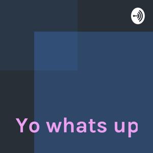 Yo whats up