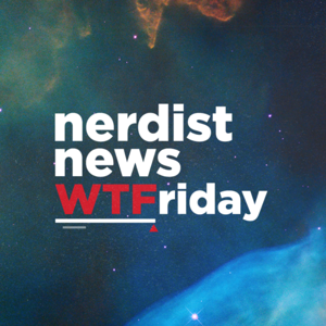 Nerdist News: WTFriday