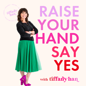 Raise Your Hand Say Yes with Tiffany Han by Tiffany Han, Coach, Writer, Speaker