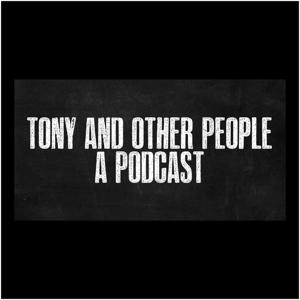 Tony and Other People Podcast