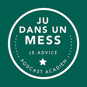 Ju dans un mess : le advice podcast acadien