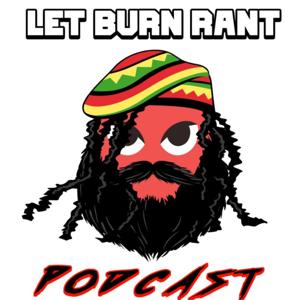 LET BURN RANT 🔥