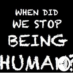 When did we stop being human?