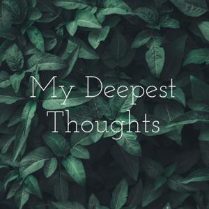 My Deepest Thoughts