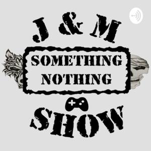 J&M Something Nothing Show