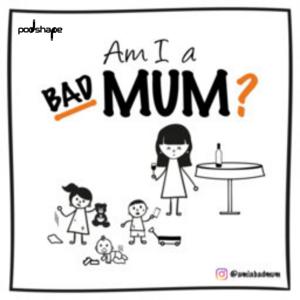 Am I A Bad Mum? by Podshape