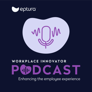 Workplace Innovator Podcast | Enhancing Your Employee Experience | Facility Management | CRE | Digital Workplace Technology by Eptura™