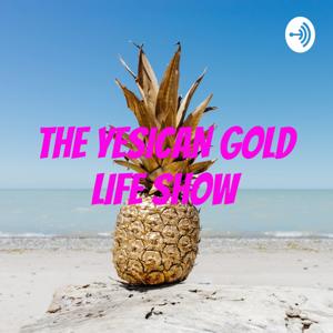 THE YESICAN GOLD LIFE SHOW